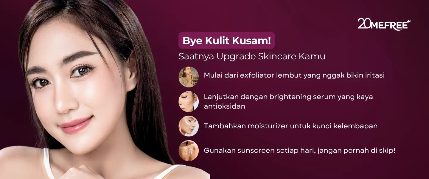 bye-kulit-kusam-saatnya-upgrade-skincare-kamu